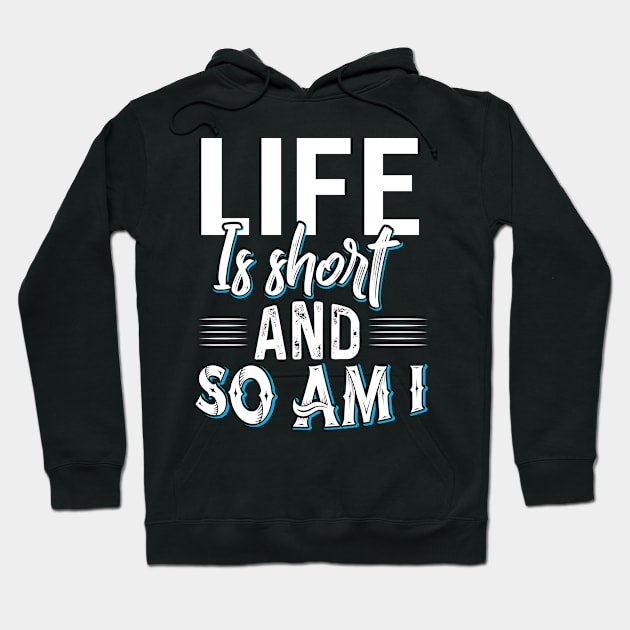 Life is Short and so am I Hoodie by Dojaja